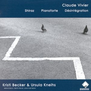 Claude Vivier: Complete Piano Works: Shiraz / Pianoforte / Desintegration