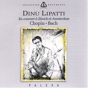 Dinu Lipatti - Zurich & Amsterdam - Works by Chopin & Bach