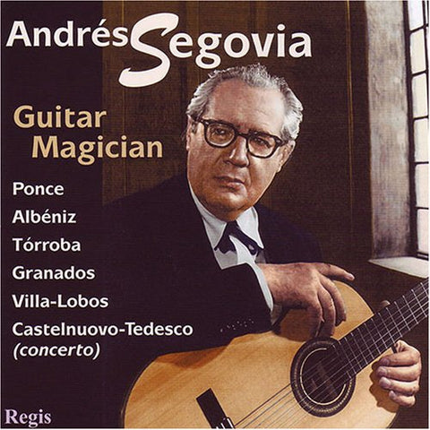 Andres Segovia - Guitar Magician. Works by Castelnuovo-Tedesco, Albeniz, Granados, Ponce, Torroba & others.