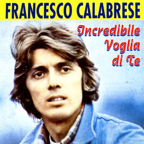 Francesco Calabrese - Incredibile Voglia Di Te