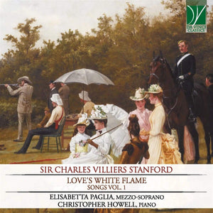 Charles Villiers Stanford: Love's White Flame, Songs Vol. 1