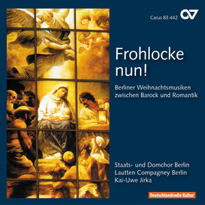 Frohlocke Nun! - Christmas Songs by Bach; Graun; Agricola; Loewe & Mendelssohn.
