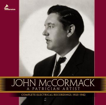 McCormack: A Patrician Artist - Complete Electrical Recordings: 1925-1942 and All Extant Broadcasts, and Complete Early Recordings 1904 and 1906